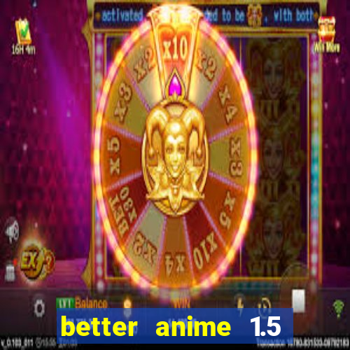 better anime 1.5 apk download